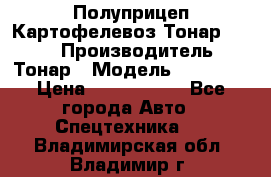 Полуприцеп Картофелевоз Тонар 95235 › Производитель ­ Тонар › Модель ­ 95 235 › Цена ­ 3 790 000 - Все города Авто » Спецтехника   . Владимирская обл.,Владимир г.